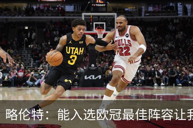 略伦特：能入选欧冠最佳阵容让我惊喜，我作为球员有了很大成长